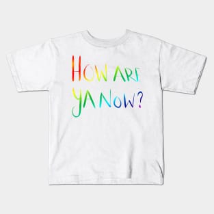 How Are Ya Now? - Rainbow Kids T-Shirt